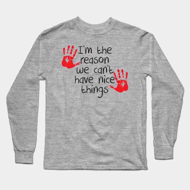 I am the reason we can't have nice things Long Sleeve T-Shirt by e2productions